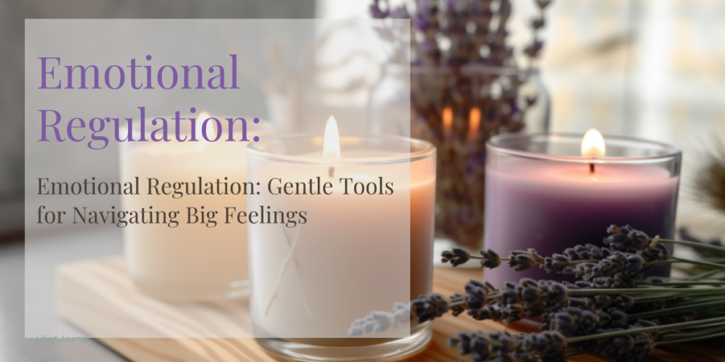 Emotional Regulation: Gentle Tools for Navigating Big Feelings